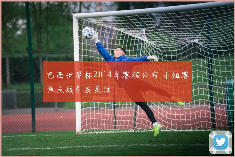 巴西世界杯2014年赛程公布 小组赛焦点战引发关注